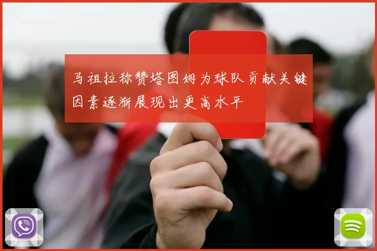 马祖拉称赞塔图姆为球队贡献关键因素逐渐展现出更高水平